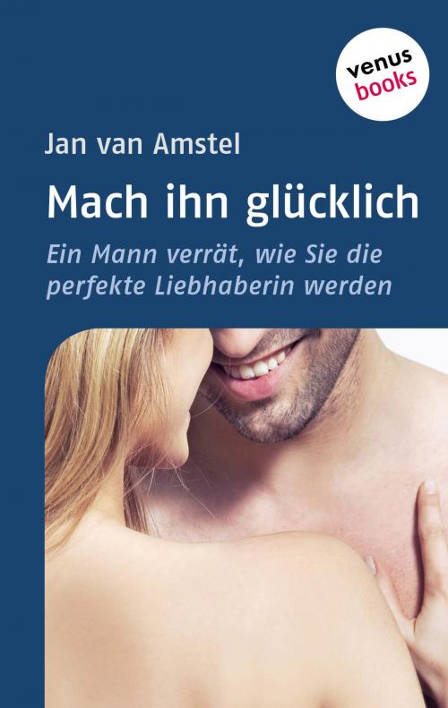 Cover of the book Mach ihn glücklich by Jan van Amstel, venusbooks