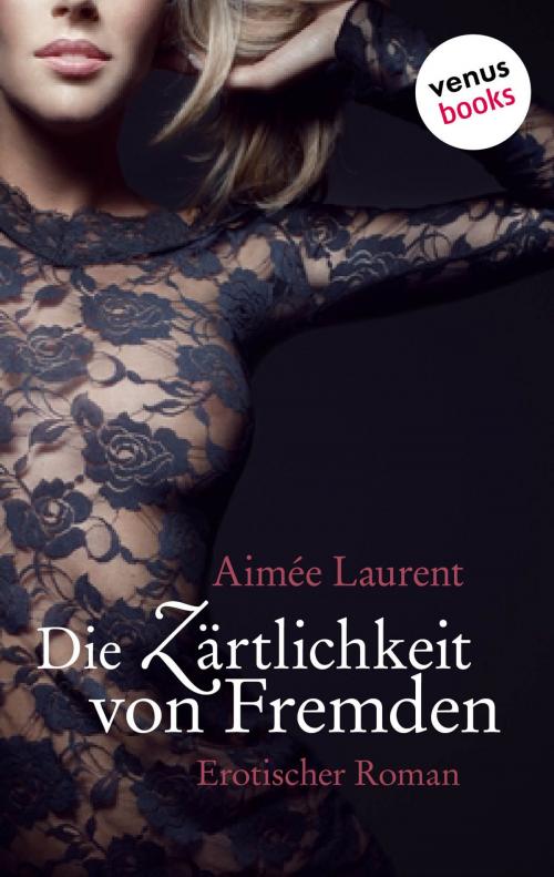 Cover of the book Die Zärtlichkeit von Fremden by Aimée Laurent, venusbooks