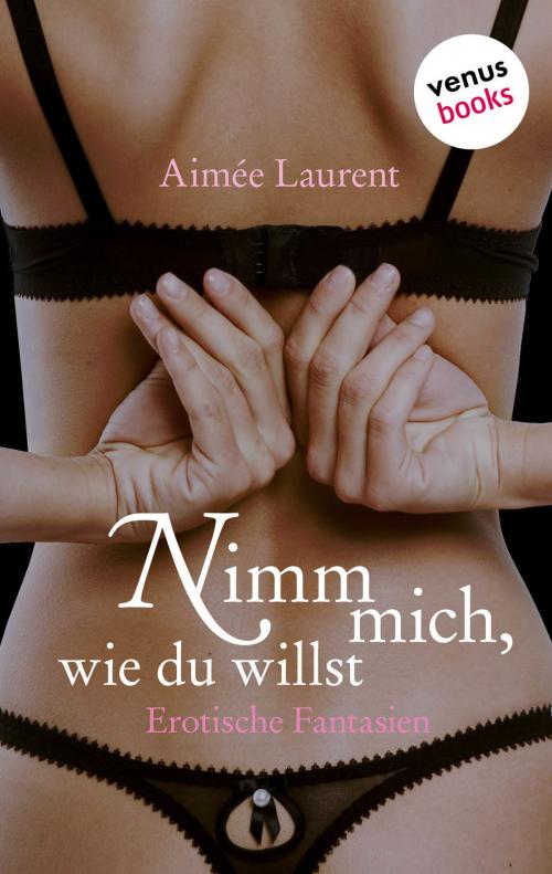 Cover of the book Nimm mich, wie du willst by Aimée Laurent, venusbooks