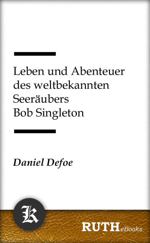 Cover of the book Leben und Abenteuer des weltbekannten Seeräubers Bob Singleton by Daniel Defoe, RUTHebooks