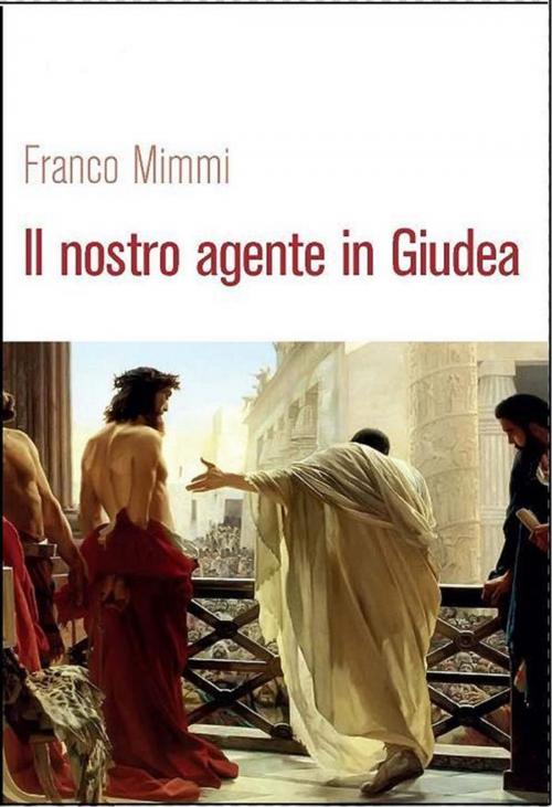Cover of the book Il nostro agente in Giudea by Franco Mimmi, Franco Mimmi