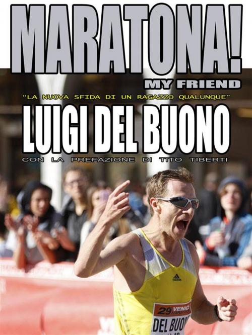 Cover of the book Maratona! My friend - "La nuova sfida di un ragazzo qualunque" by LUIGI DEL BUONO, LUIGI DEL BUONO