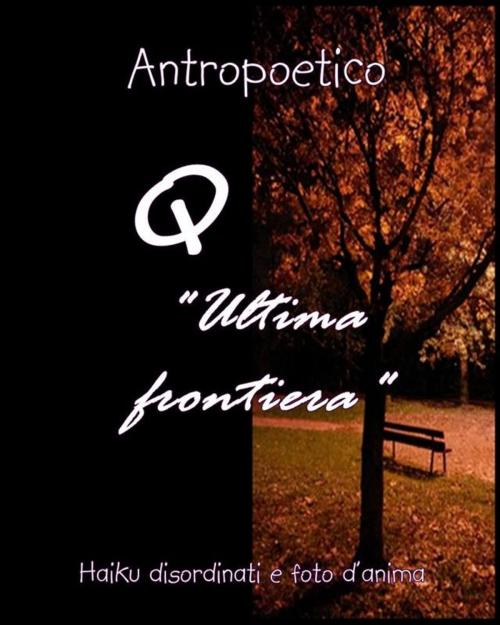 Cover of the book Q "Ultima frontiera" by Antropoetico, Antropoetico