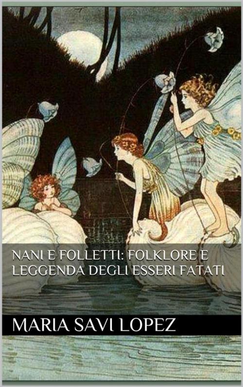 Cover of the book Nani e Folletti: Folklore e leggenda degli esseri fatati by Maria Savi Lopez, Maria Savi Lopez