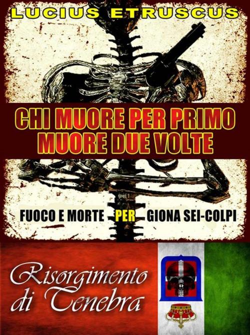 Cover of the book Chi muore per primo, muore due volte (Giona Sei-Colpi 4) by Lucius Etruscus, Lucius Etruscus