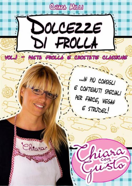 Cover of the book Dolcezze di frolla - Volume 1 - Pasta frolla e crostate classiche by Chiara Milli, Chiara Milli
