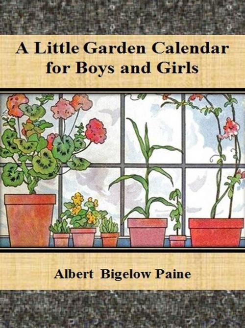 Cover of the book A Little Garden Calendar for Boys and Girls by Albert Bigelow Paine, Albert Bigelow Paine