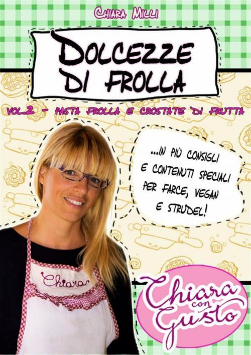 Cover of the book Dolcezze di frolla - Volume 2 - Pasta frolla e crostate di frutta by Chiara Milli, Chiara Milli