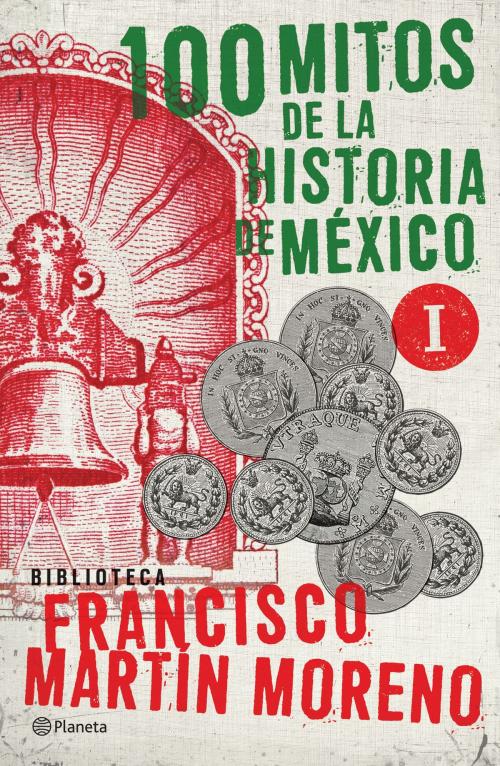 Cover of the book 100 mitos de la historia de México 1 by Francisco Martín Moreno, Grupo Planeta - México
