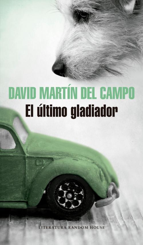 Cover of the book El último gladiador by David Martín del Campo, Penguin Random House Grupo Editorial México