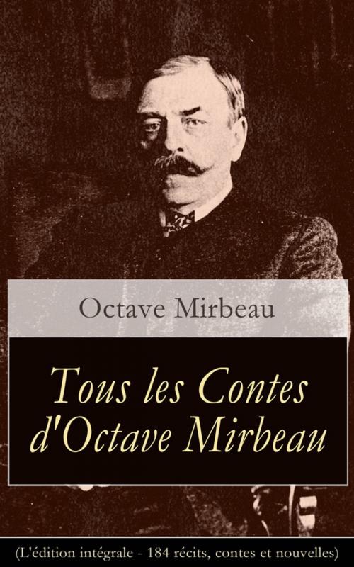 Cover of the book Tous les Contes d'Octave Mirbeau (L'édition intégrale - 184 récits, contes et nouvelles) by Octave  Mirbeau, e-artnow