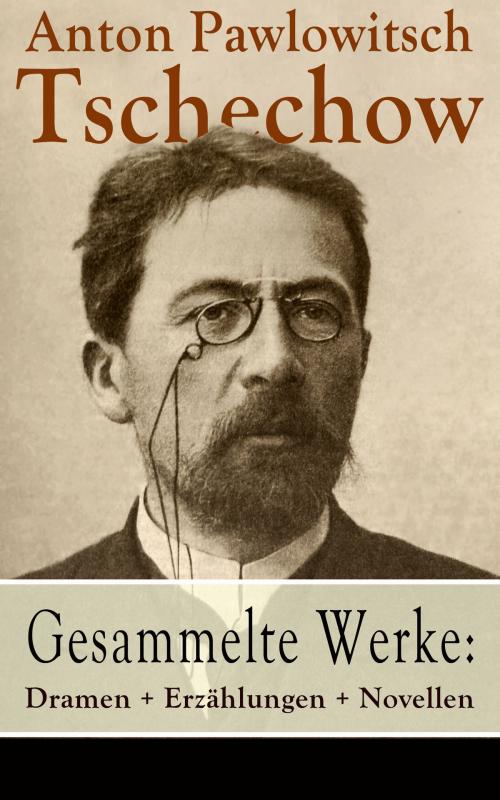 Cover of the book Gesammelte Werke: Dramen + Erzählungen + Novellen by Anton Pawlowitsch Tschechow, e-artnow