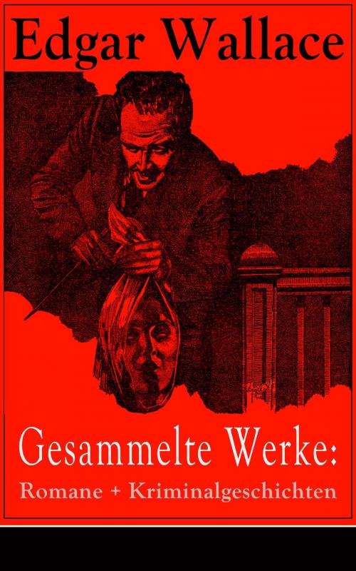 Cover of the book Gesammelte Werke: Romane + Kriminalgeschichten by Edgar Wallace, e-artnow