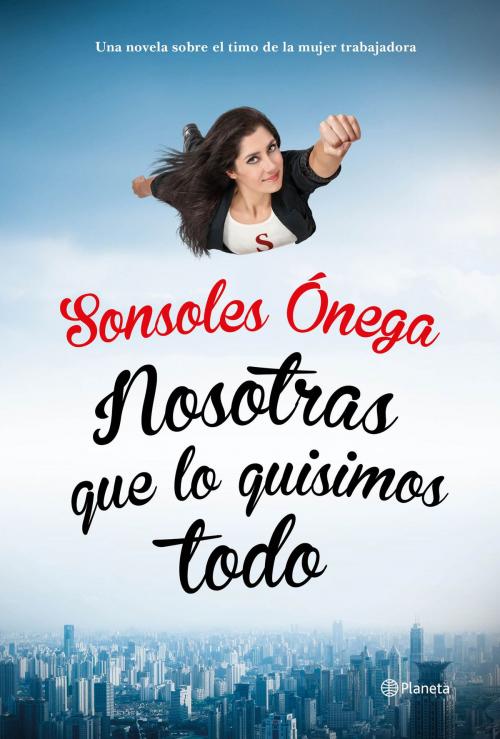 Cover of the book Nosotras que lo quisimos todo by Sonsoles Ónega, Grupo Planeta