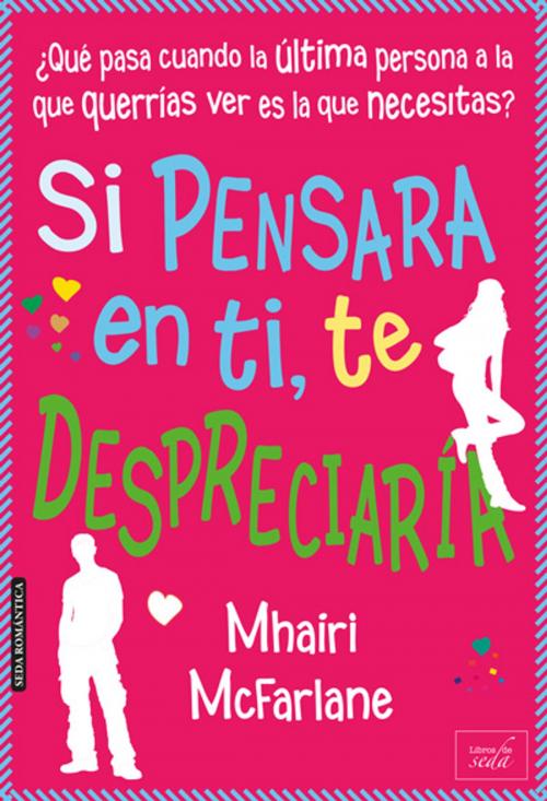 Cover of the book SI PENSARA EN TI, TE DESPRECIARÍA by Mhairi McFarlane, LIBROS DE SEDA S.L.