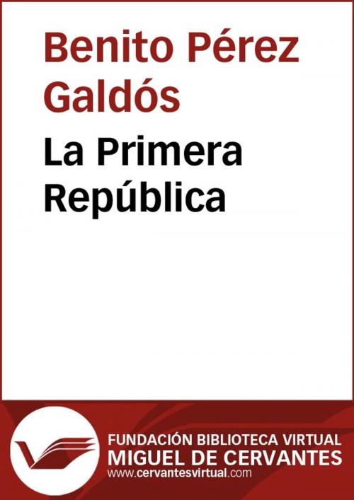 Cover of the book La Primera República by Benito Pérez Galdós, FUNDACION BIBLIOTECA VIRTUAL MIGUEL DE CERVANTES