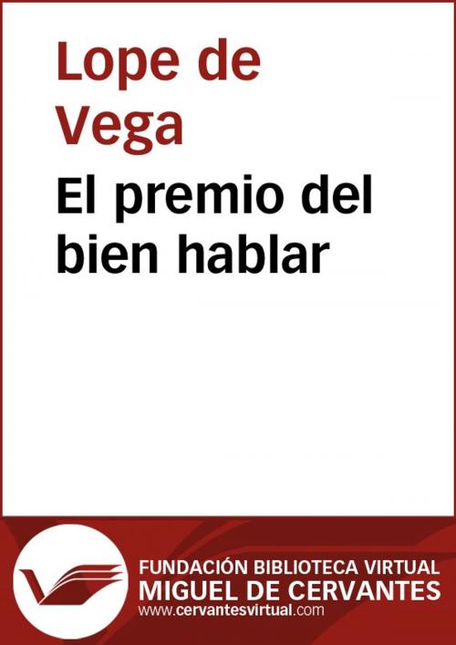 Cover of the book El premio del bien hablar by Lope de Vega, FUNDACION BIBLIOTECA VIRTUAL MIGUEL DE CERVANTES