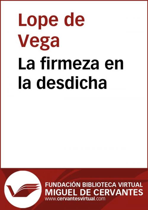 Cover of the book La firmeza en la desdicha by Lope de Vega, FUNDACION BIBLIOTECA VIRTUAL MIGUEL DE CERVANTES