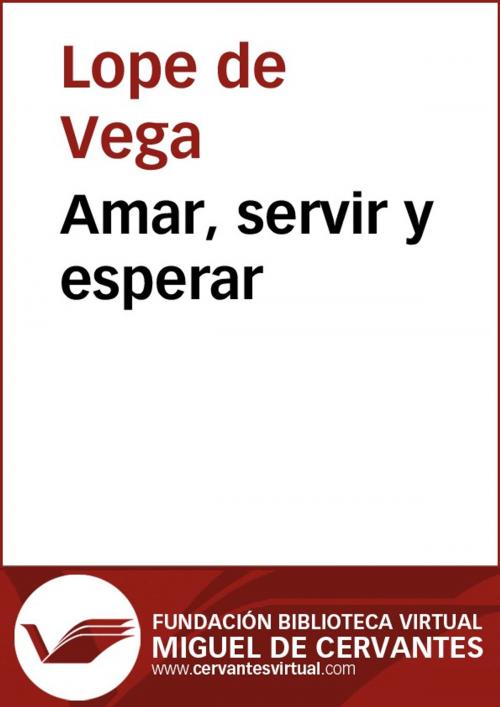Cover of the book Amar, servir y esperar by Lope de Vega, FUNDACION BIBLIOTECA VIRTUAL MIGUEL DE CERVANTES