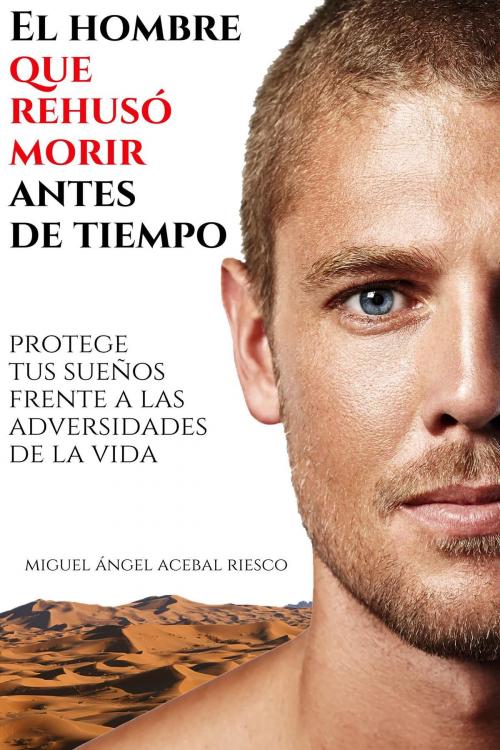 Cover of the book El hombre que rehusó morir antes de tiempo by Miguel Ángel Acebal Riesco, Miguel Ángel Acebal Riesco