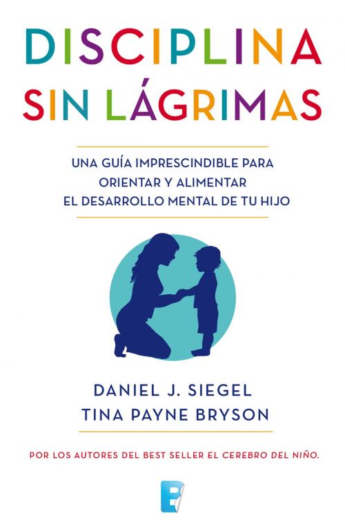 Cover of the book Disciplina sin lágrimas by Daniel J. Siegel, Tina Payne Bryson, Penguin Random House Grupo Editorial España