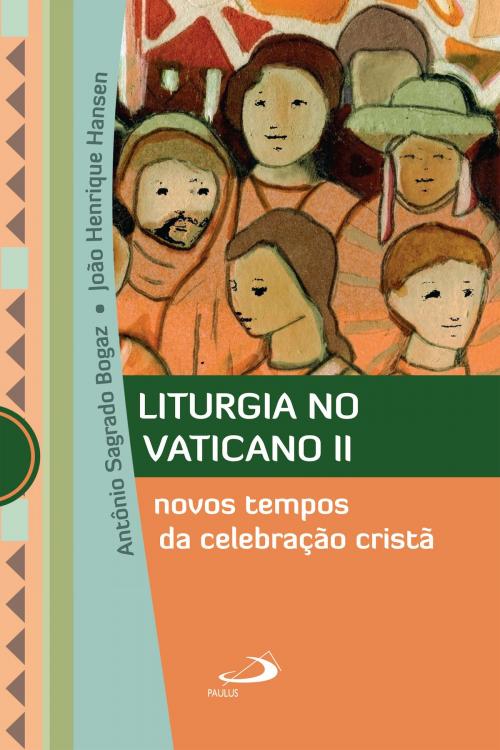 Cover of the book Liturgia no Vaticano II by Antônio Sagrado Bogaz, João Henrique Hansen, Paulus Editora