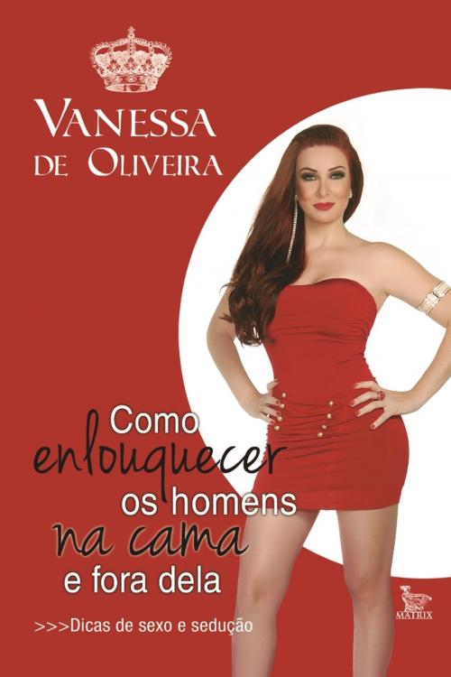 Cover of the book Como enlouquecer os homens na cama e fora dela by Vanessa de Oliveira, Matrix Editora