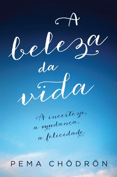 Cover of the book A Beleza da Vida by Pema Chödrön, Editora Gryphus