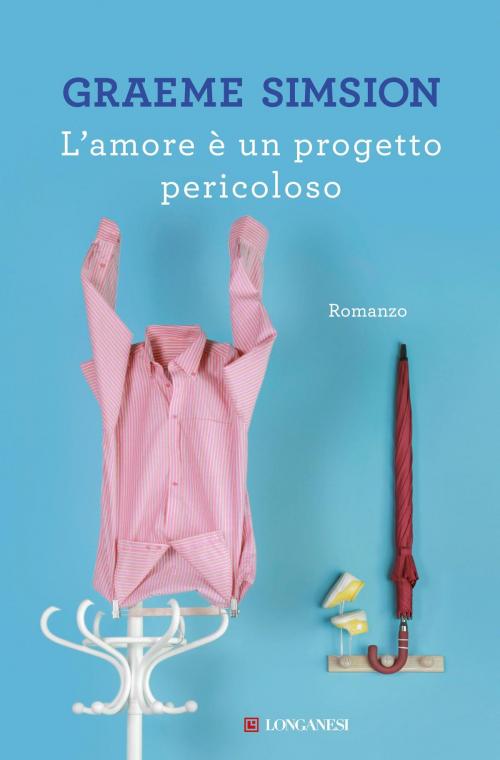 Cover of the book L'amore è un progetto pericoloso by Graeme Simsion, Longanesi