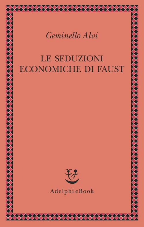 Cover of the book Le seduzioni economiche di Faust by Geminello Alvi, Adelphi