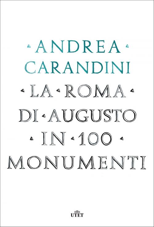 Cover of the book La Roma di Augusto in 100 monumenti by Andrea Carandini, UTET