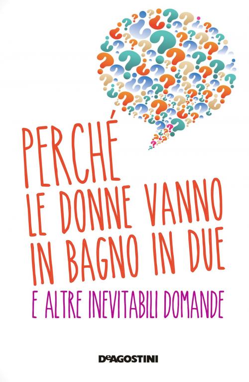 Cover of the book Perché le donne vanno in bagno in due e altre domande inevitabili by Roberto Burchielli, Antonio Sellitto, De Agostini