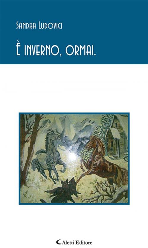 Cover of the book È inverno, ormai. by Sandra Ludovici, Aletti Editore