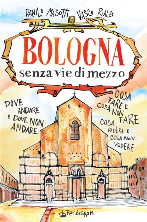 Cover of the book Bologna senza vie di mezzo by Danilo Masotti, Vasco Rialzo, Edizioni Pendragon