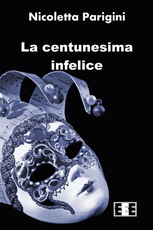 Cover of the book La Centunesima Infelice by Nicoletta Parigini, Edizioni Esordienti E-book