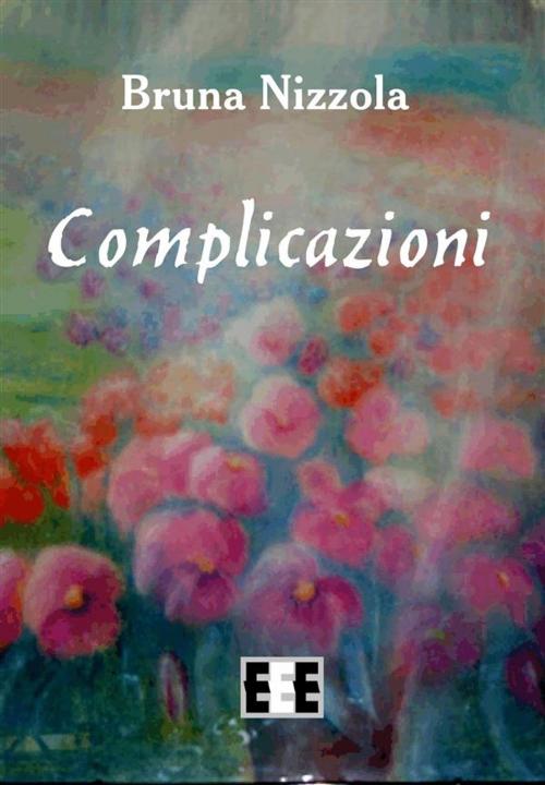 Cover of the book Complicazioni by Bruna Nizzola, Edizioni Esordienti E-book