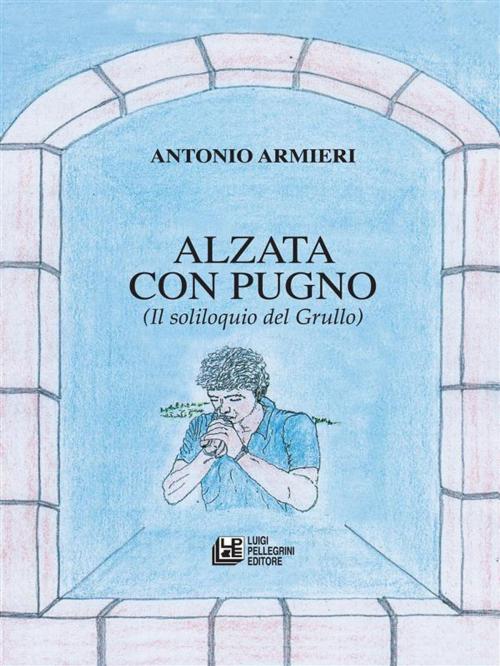 Cover of the book Alzata con pugno by Antonio Armieri, Luigi Pellegrini Editore