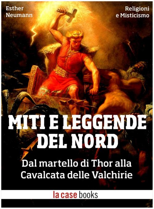 Cover of the book Miti e leggende del Nord by Esther Neumann, LA CASE