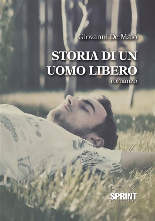 Cover of the book La storia di un uomo libero by Giovanni De Maio, Booksprint