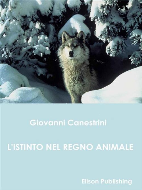 Cover of the book L'istinto nel regno animale by Giovanni Canestrini, Elison Publishing