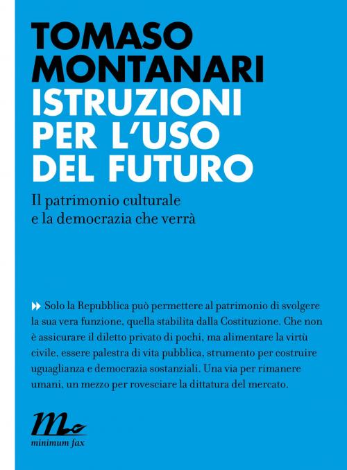 Cover of the book Istruzioni per l'uso del futuro. Il patrimonio culturale e la democrazia che verrà by Tomaso Montanari, minimum fax