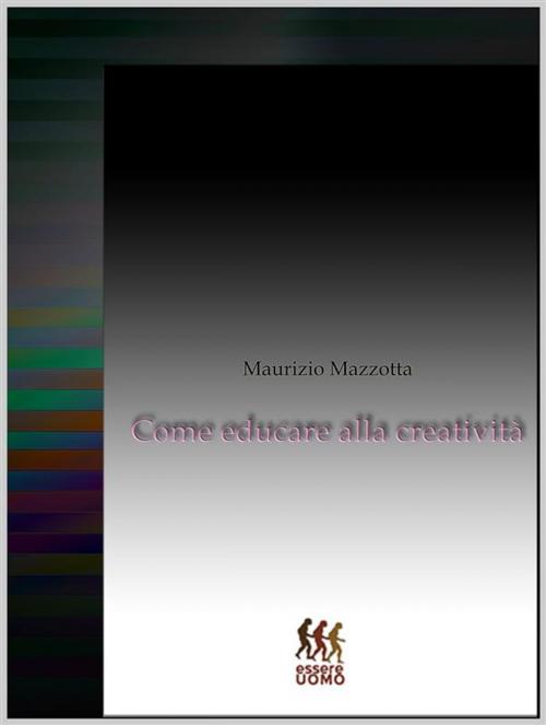 Cover of the book Come educare alla creatività by Maurizio Mazzotta, Youcanprint