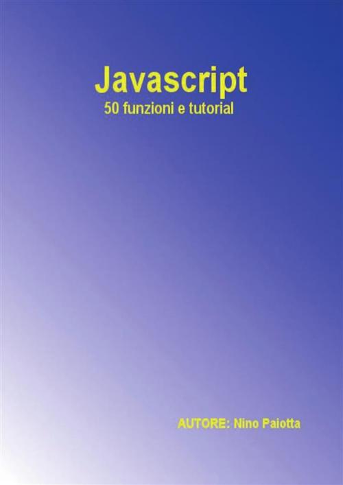 Cover of the book Javascript - 50 funzioni e tutorial by Nino Paiotta, Youcanprint