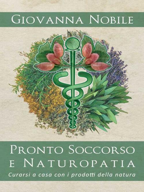 Cover of the book Pronto Soccorso e Naturopatia. Curarsi a casa con i prodotti della natura by Giovanna Nobile, Youcanprint