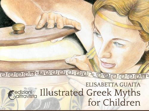 Cover of the book Illustrated Greek Myths for Children by Elisabetta Guaita, Altravista