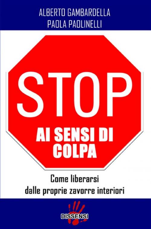 Cover of the book Stop ai sensi di colpa. Come liberarsi delle proprie zavorre interiori by Alberto Gambardella, Paola Paolinelli, Dissensi Edizioni