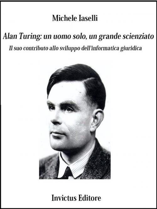 Cover of the book Alan Turing: un uomo solo, un grande scienziato by Michele Iaselli, Invictus Editore