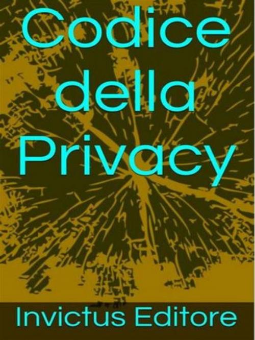 Cover of the book Codice della privacy by AA.VV, Invictus Editore