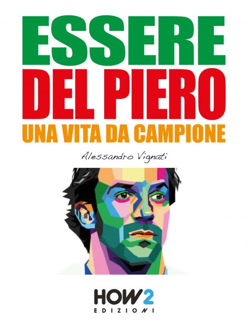 Cover of the book ESSERE DEL PIERO. Una Vita da Campione by Alessandro Vignati, HOW2 Edizioni