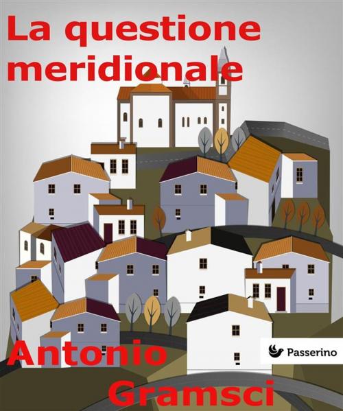 Cover of the book La questione meridionale by Antonio Gramsci, Passerino Editore